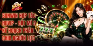 SUNWIN Hợp Tác HUVIP - Bật Mí 3 Kế Hoạch Phân Chia Nguồn Lực