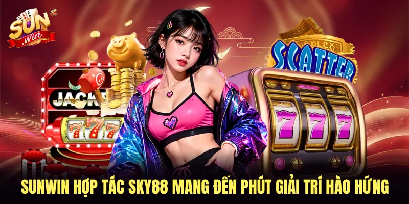SUNWIN hợp tác SKY88 mang đến phút giải trí hào hứng